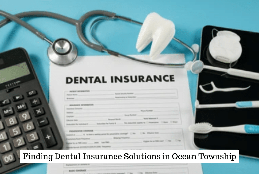 Finding Dental Insurance Solutions in Ocean Township
