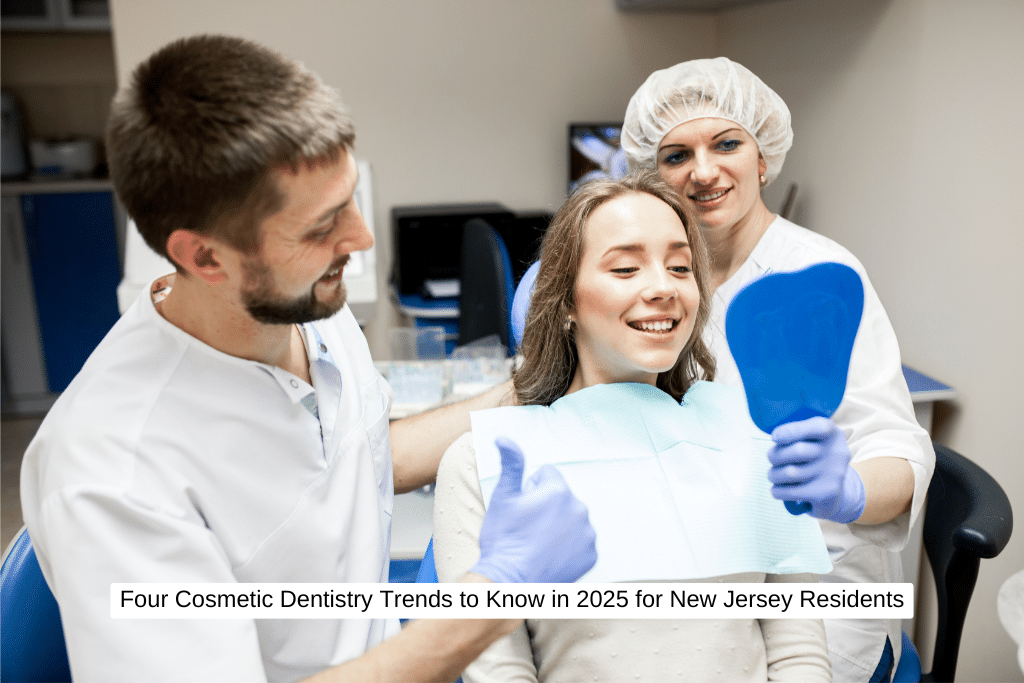 Four Cosmetic Dentistry Trends to Know in 2025 for New Jersey Residents