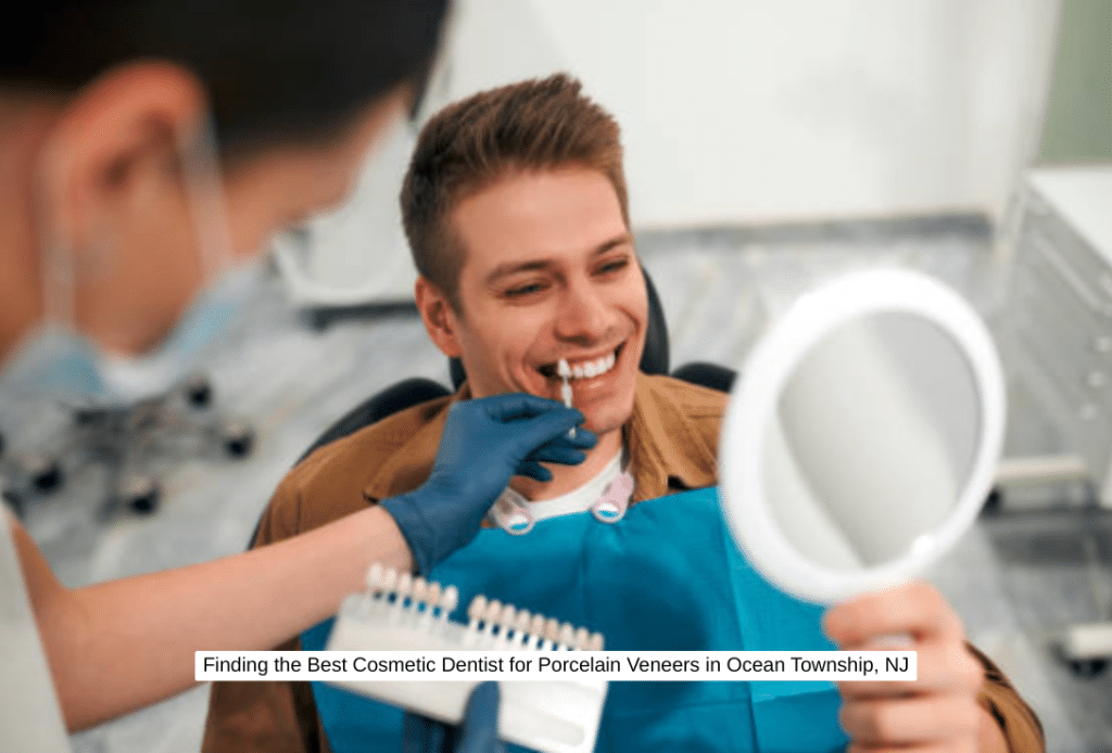 Finding the Best Cosmetic Dentist for Porcelain Veneers in Ocean Township, NJ