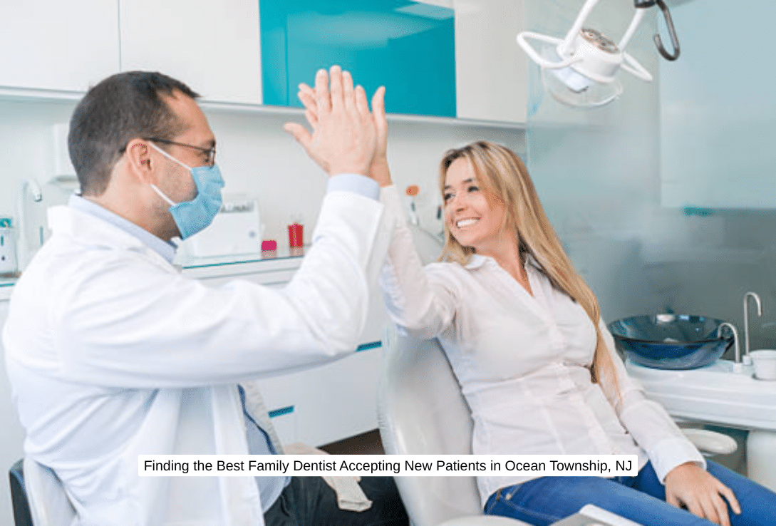 Finding the Best Family Dentist Accepting New Patients in Ocean Township, NJ