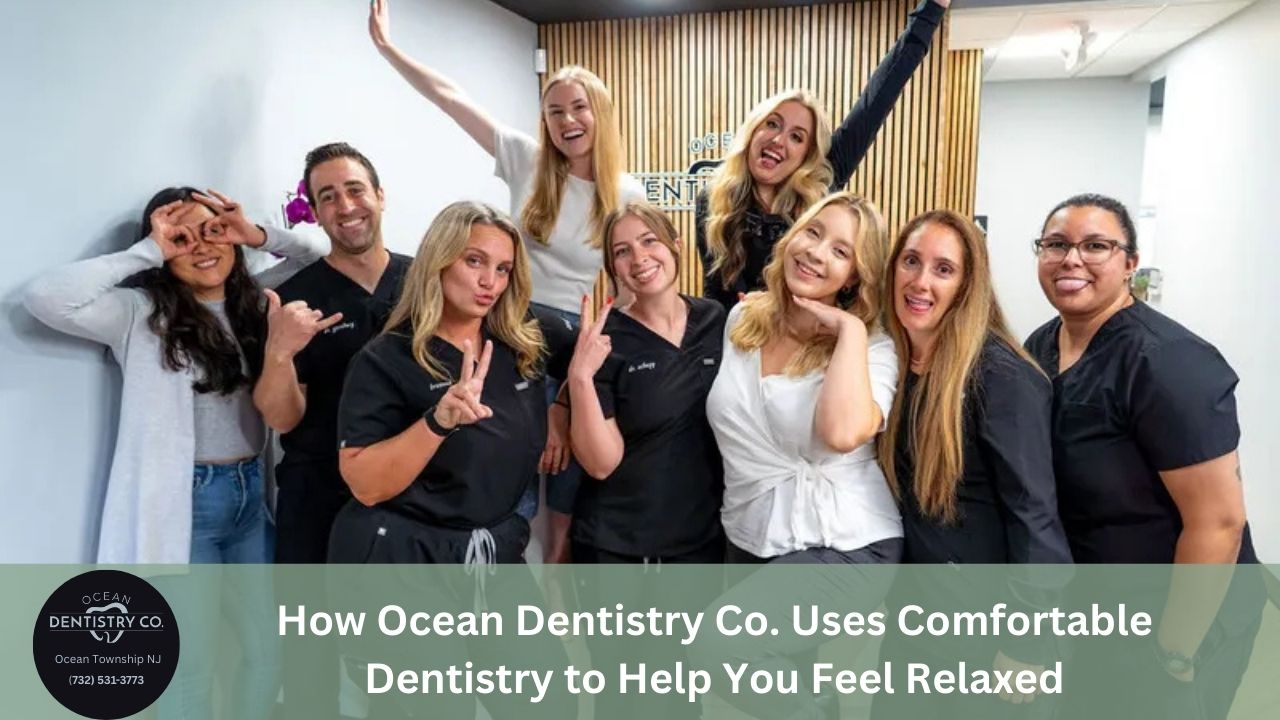 How Ocean Dentistry Co. Uses Comfortable Dentistry to Help You Feel Relaxed